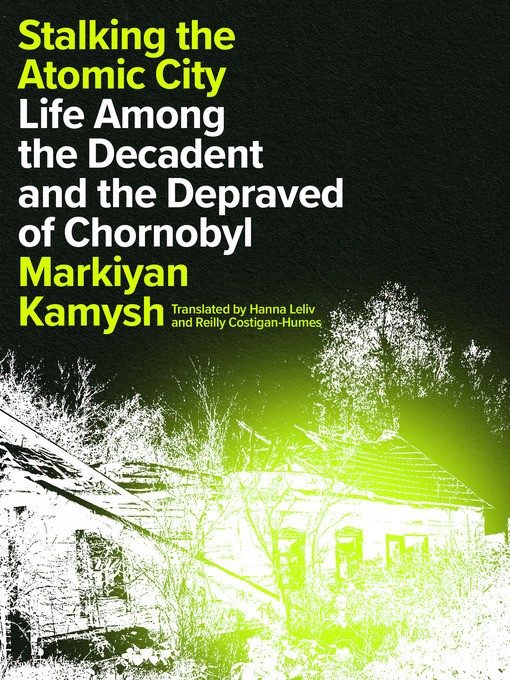 Title details for Stalking the Atomic City by Markiyan Kamysh - Available